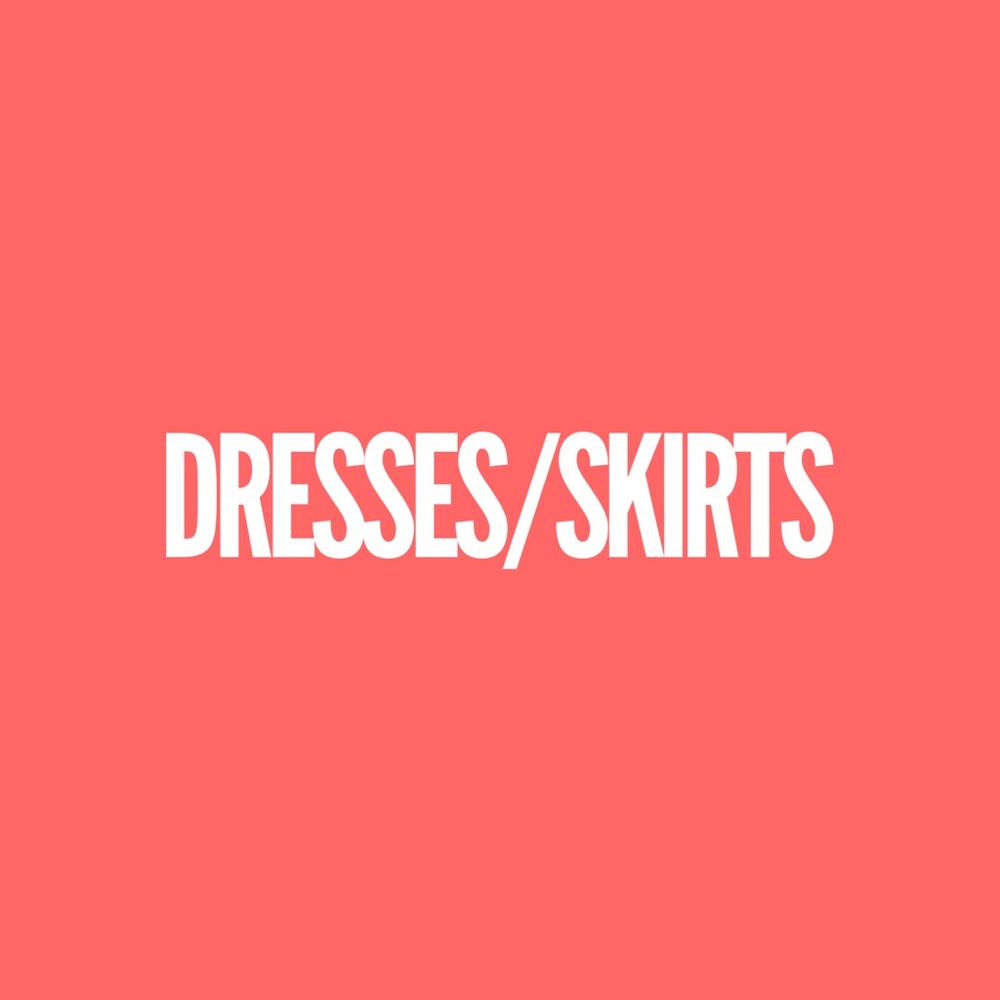 All the dresses and skirts!